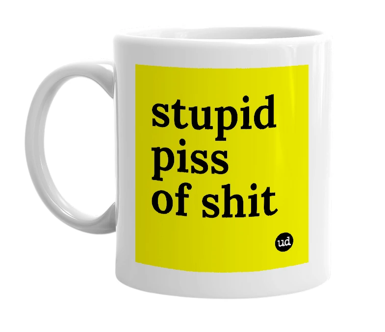 White mug with 'stupid piss of shit' in bold black letters