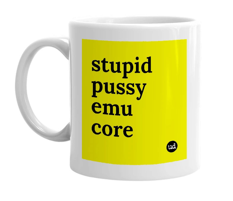 White mug with 'stupid pussy emu core' in bold black letters