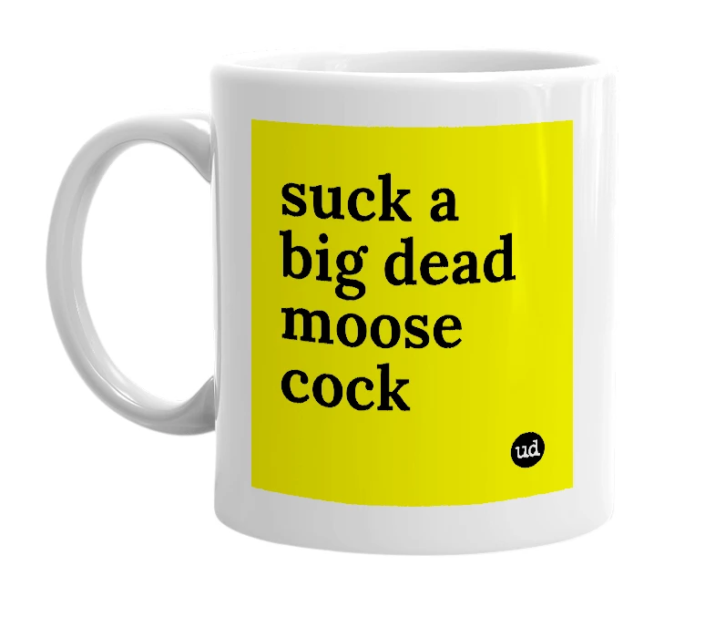 White mug with 'suck a big dead moose cock' in bold black letters