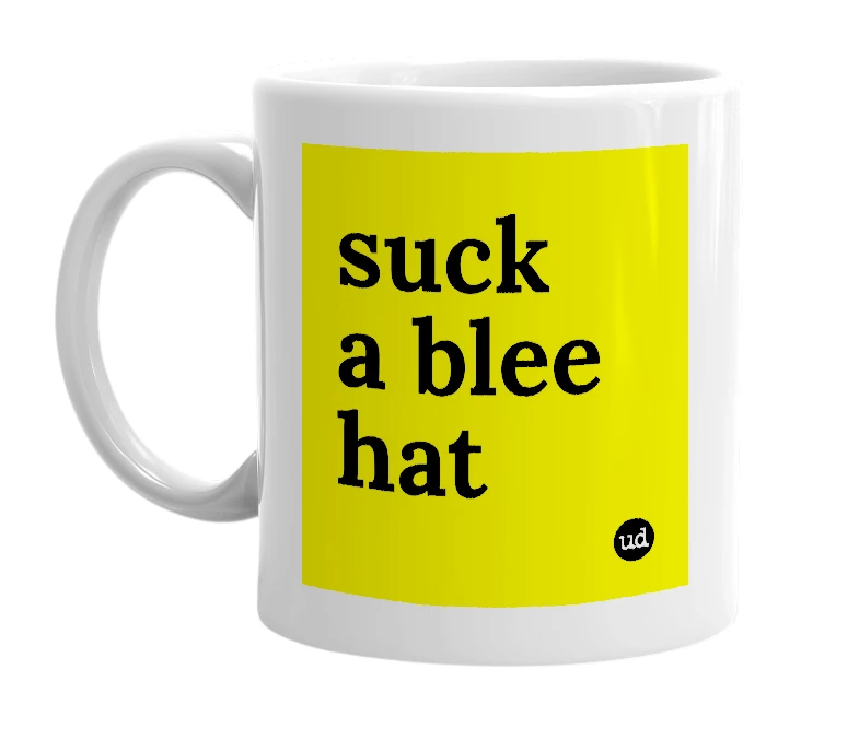 White mug with 'suck a blee hat' in bold black letters