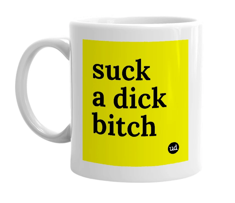 White mug with 'suck a dick bitch' in bold black letters