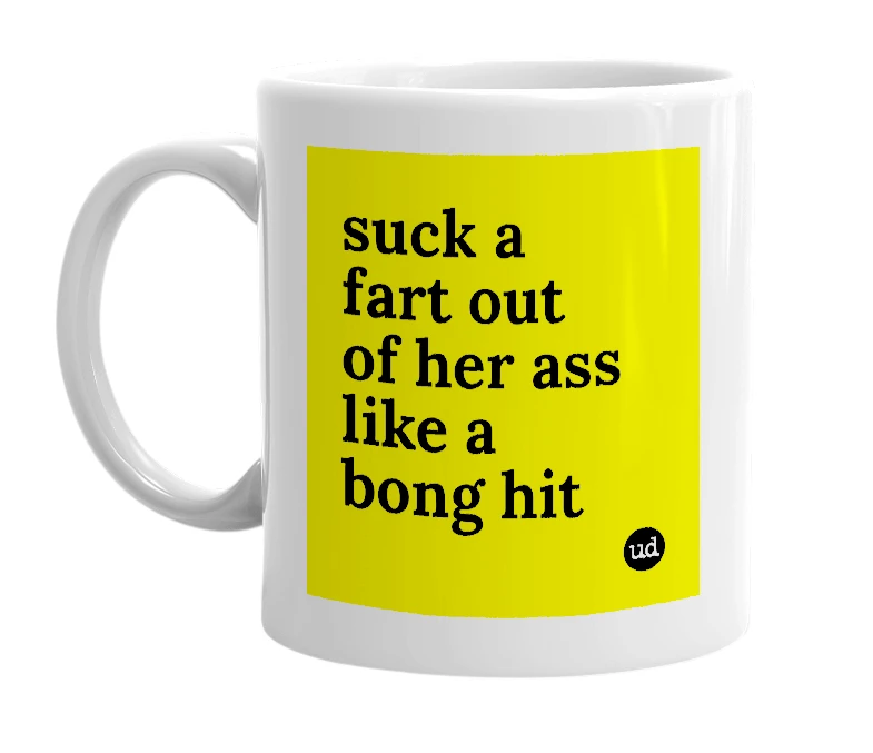 White mug with 'suck a fart out of her ass like a bong hit' in bold black letters