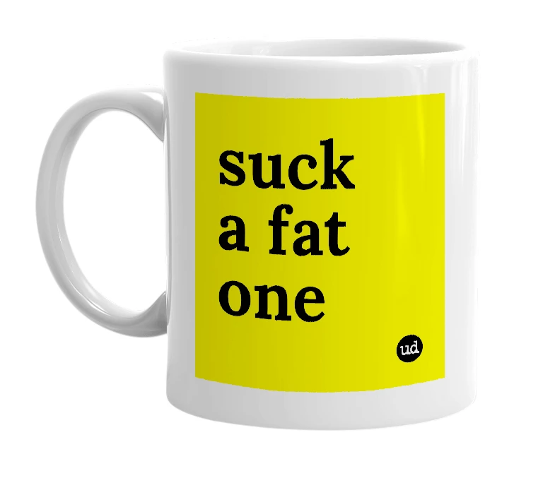 White mug with 'suck a fat one' in bold black letters