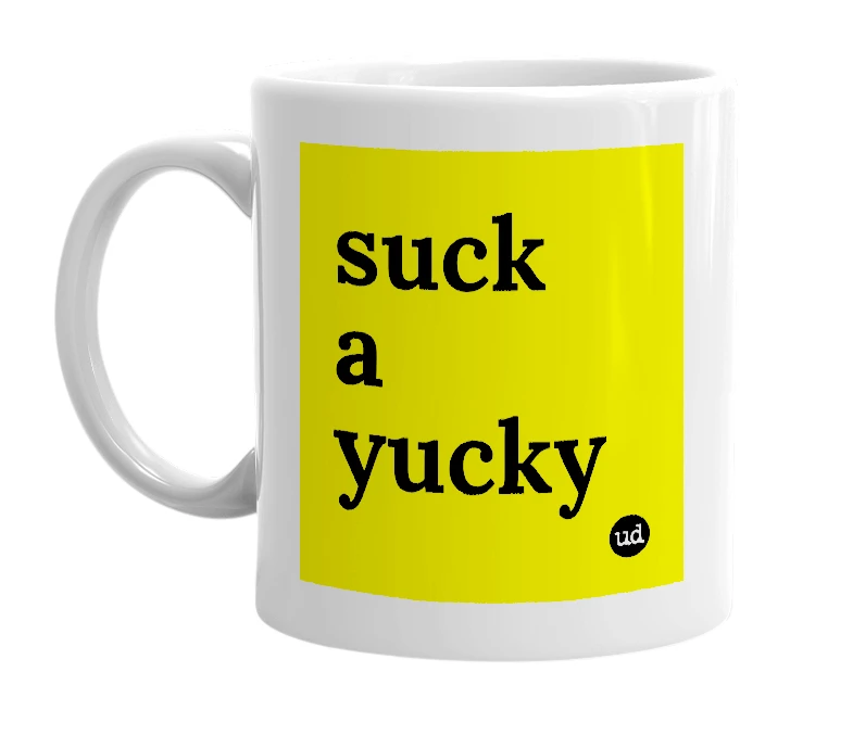 White mug with 'suck a yucky' in bold black letters