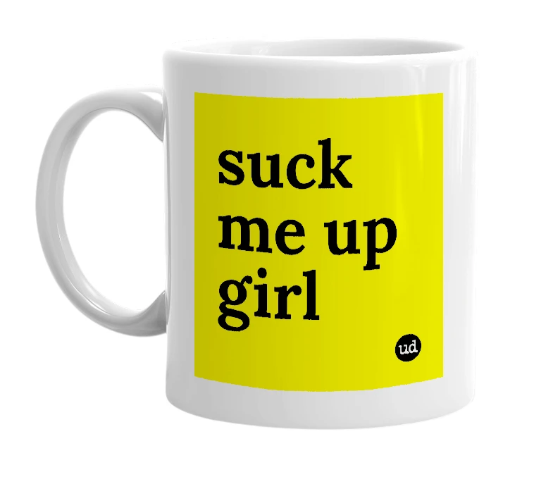 White mug with 'suck me up girl' in bold black letters
