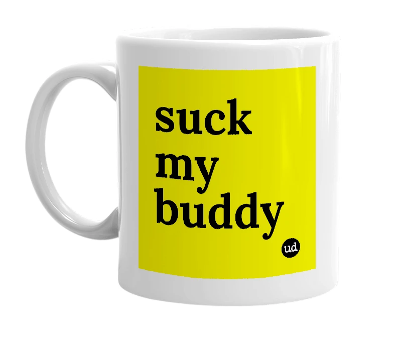 White mug with 'suck my buddy' in bold black letters