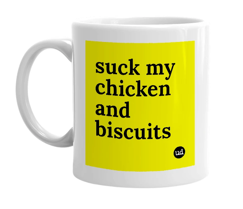 White mug with 'suck my chicken and biscuits' in bold black letters