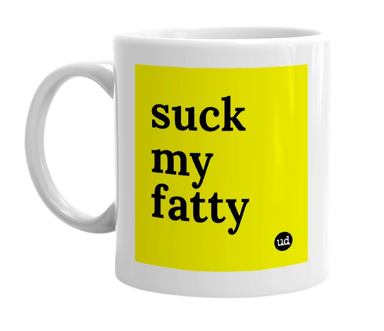 White mug with 'suck my fatty' in bold black letters