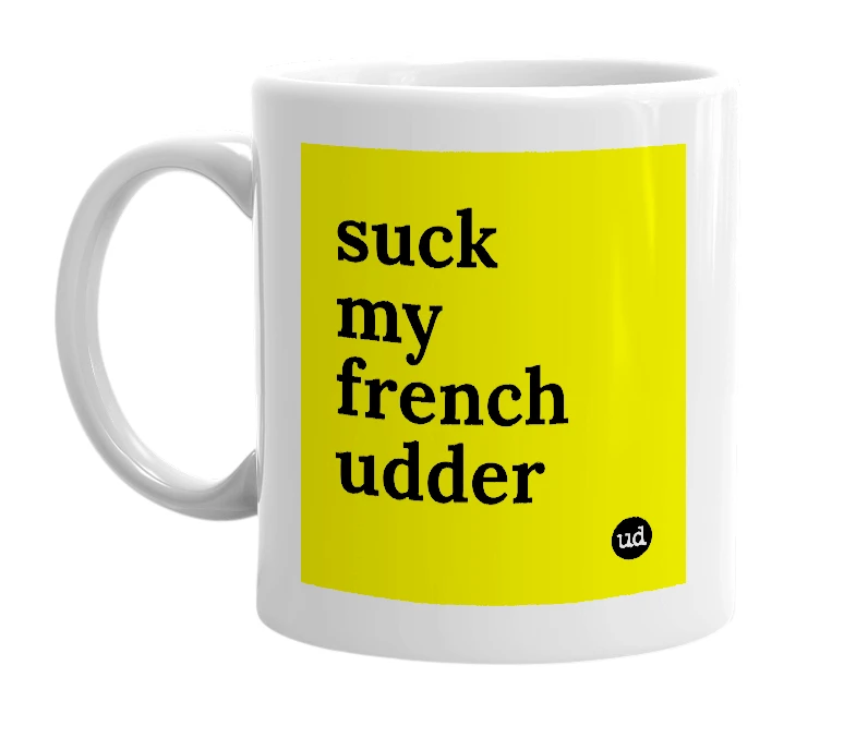 White mug with 'suck my french udder' in bold black letters