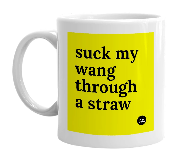 White mug with 'suck my wang through a straw' in bold black letters