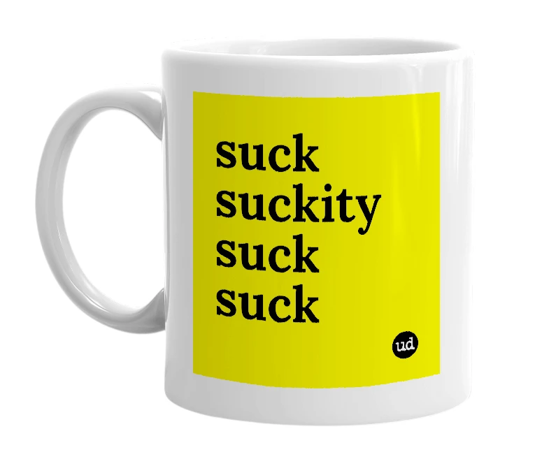 White mug with 'suck suckity suck suck' in bold black letters