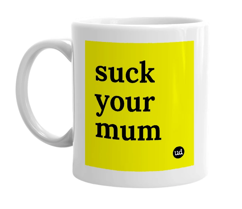 White mug with 'suck your mum' in bold black letters