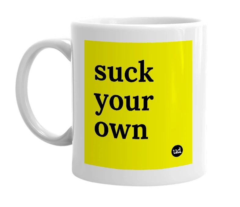 White mug with 'suck your own' in bold black letters