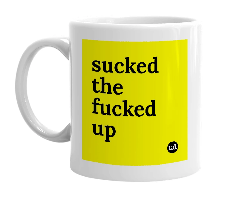 White mug with 'sucked the fucked up' in bold black letters