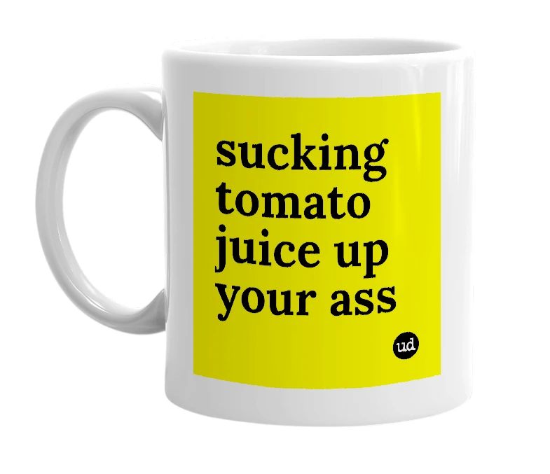 White mug with 'sucking tomato juice up your ass' in bold black letters