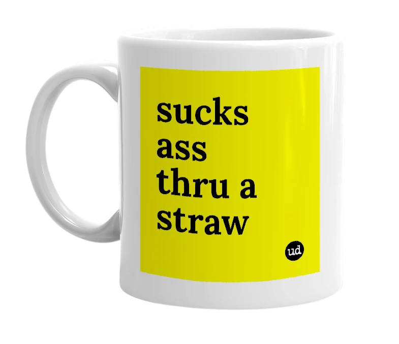 White mug with 'sucks ass thru a straw' in bold black letters