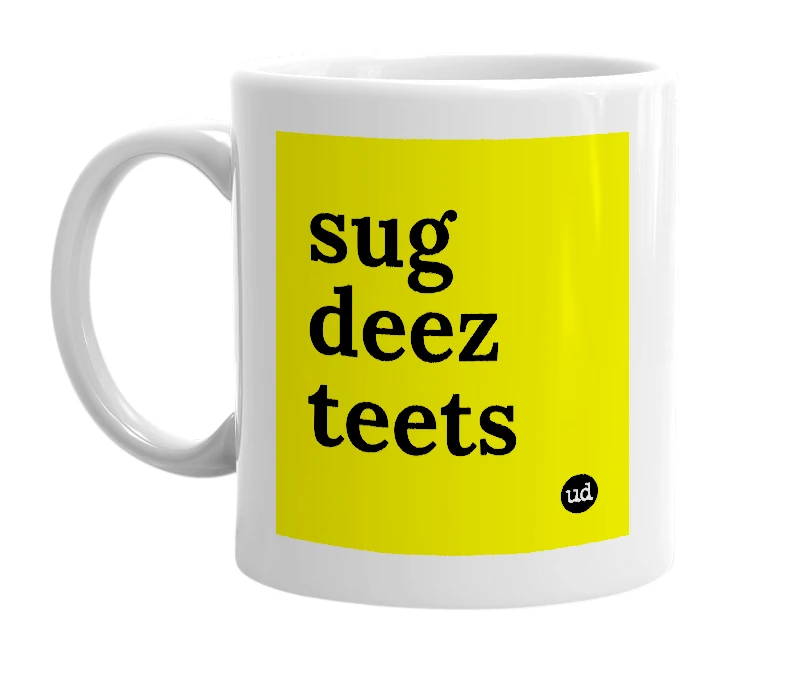 White mug with 'sug deez teets' in bold black letters