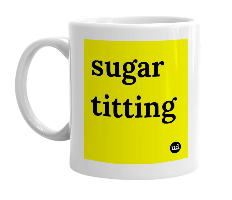 White mug with 'sugar titting' in bold black letters