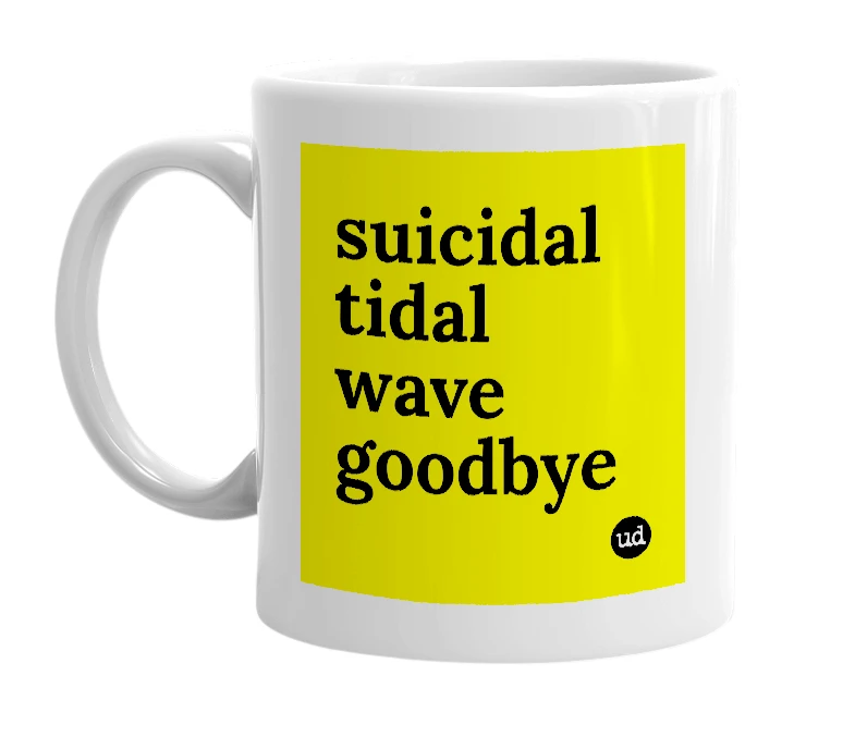 White mug with 'suicidal tidal wave goodbye' in bold black letters