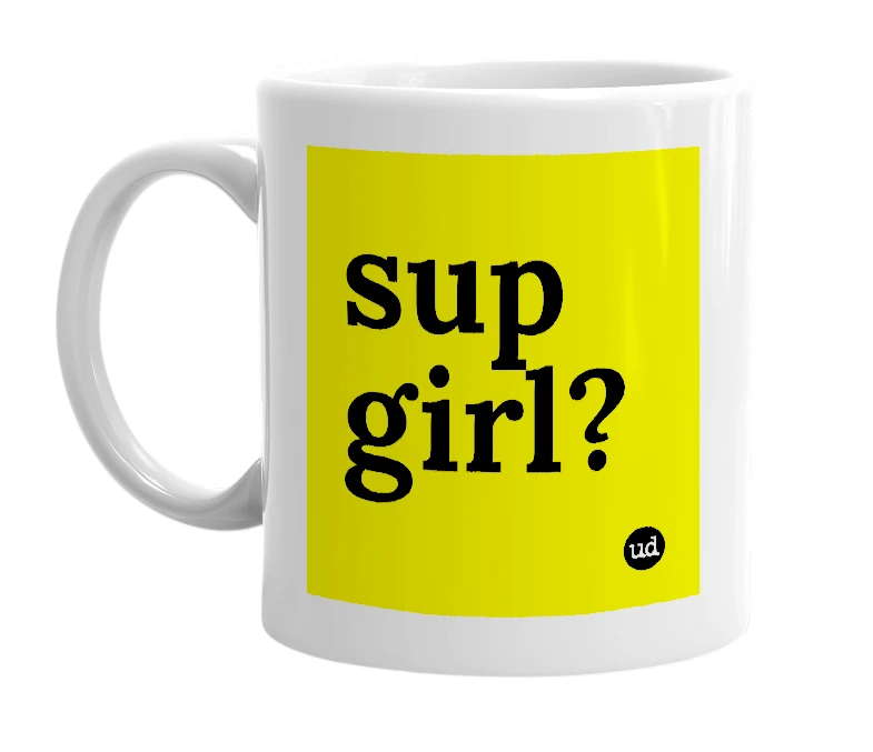 White mug with 'sup girl?' in bold black letters
