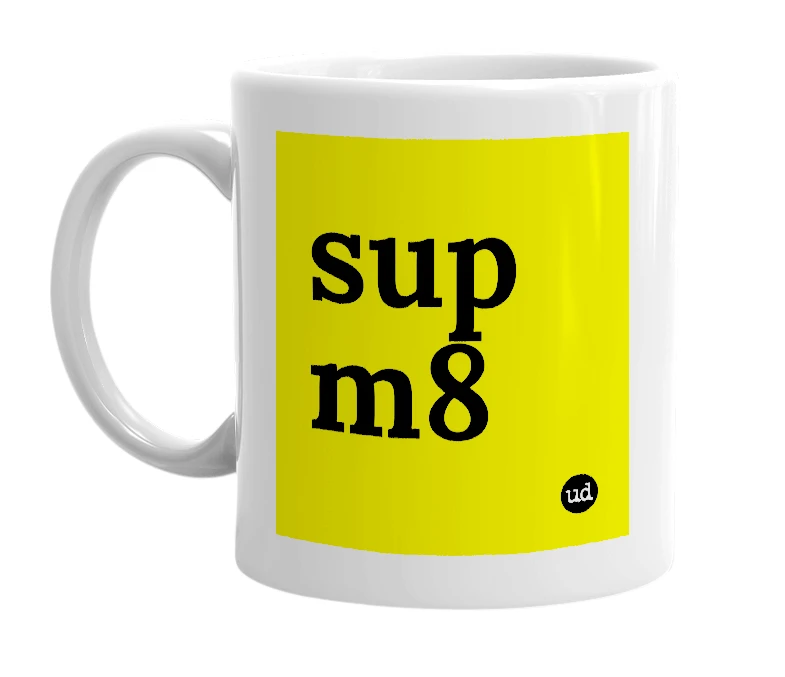 White mug with 'sup m8' in bold black letters