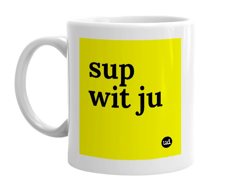 White mug with 'sup wit ju' in bold black letters