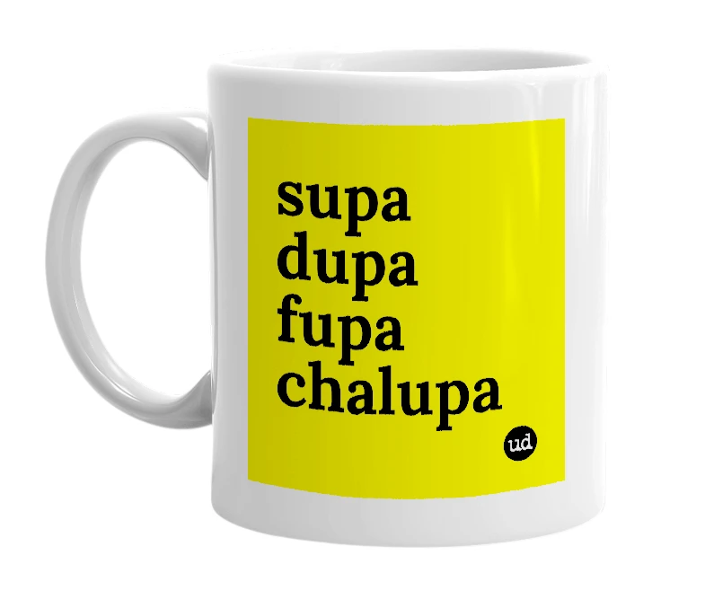 White mug with 'supa dupa fupa chalupa' in bold black letters