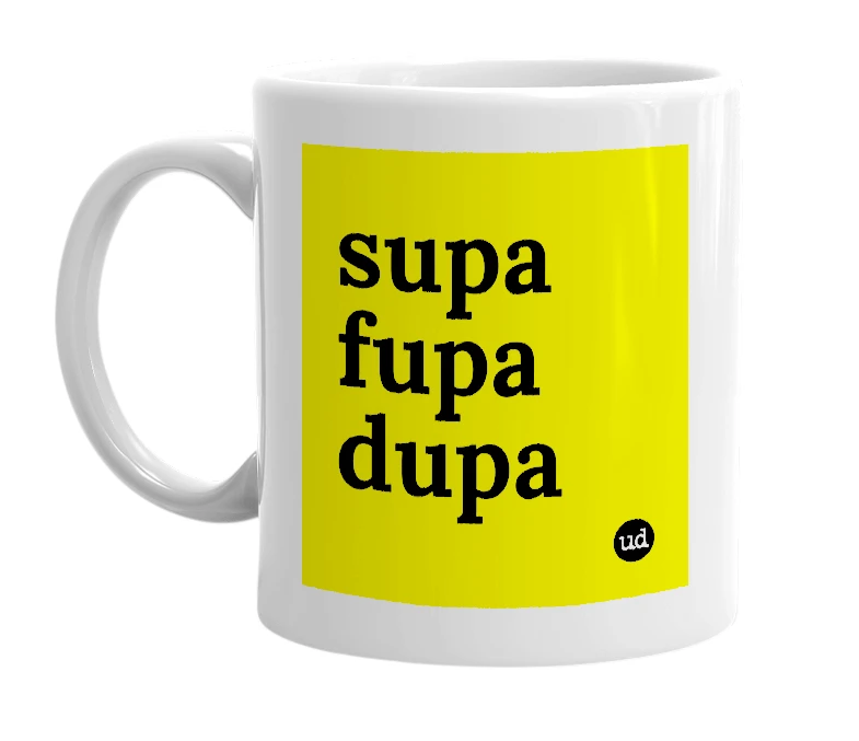 White mug with 'supa fupa dupa' in bold black letters