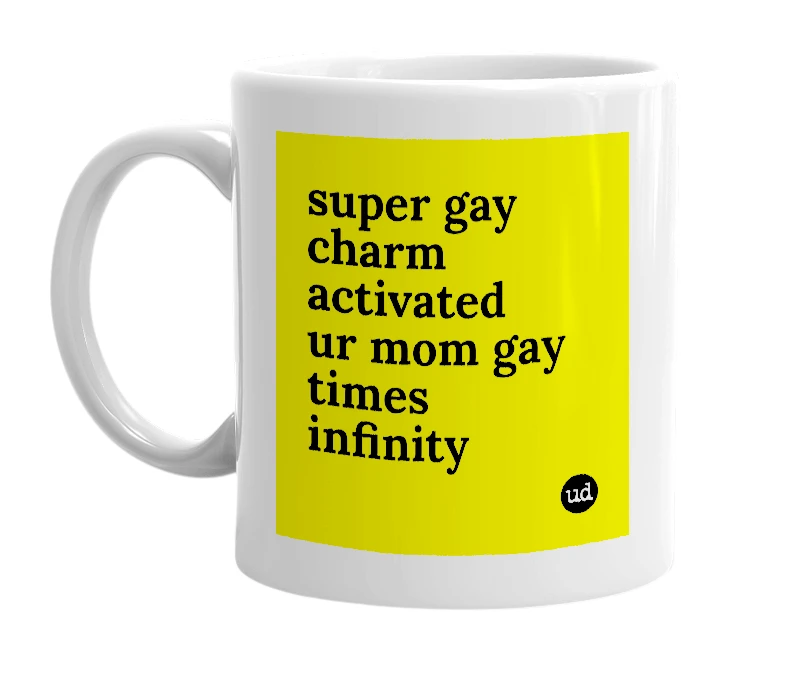 White mug with 'super gay charm activated ur mom gay times infinity' in bold black letters