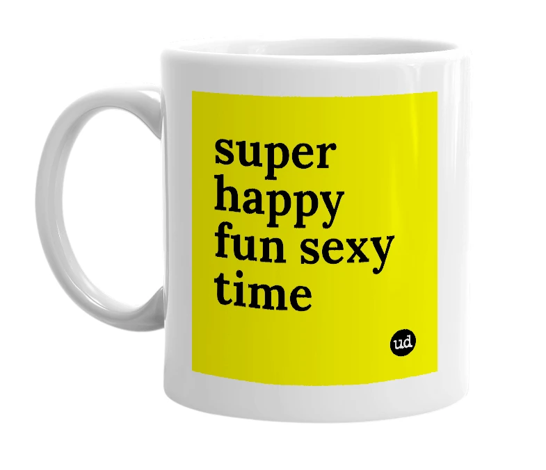 White mug with 'super happy fun sexy time' in bold black letters