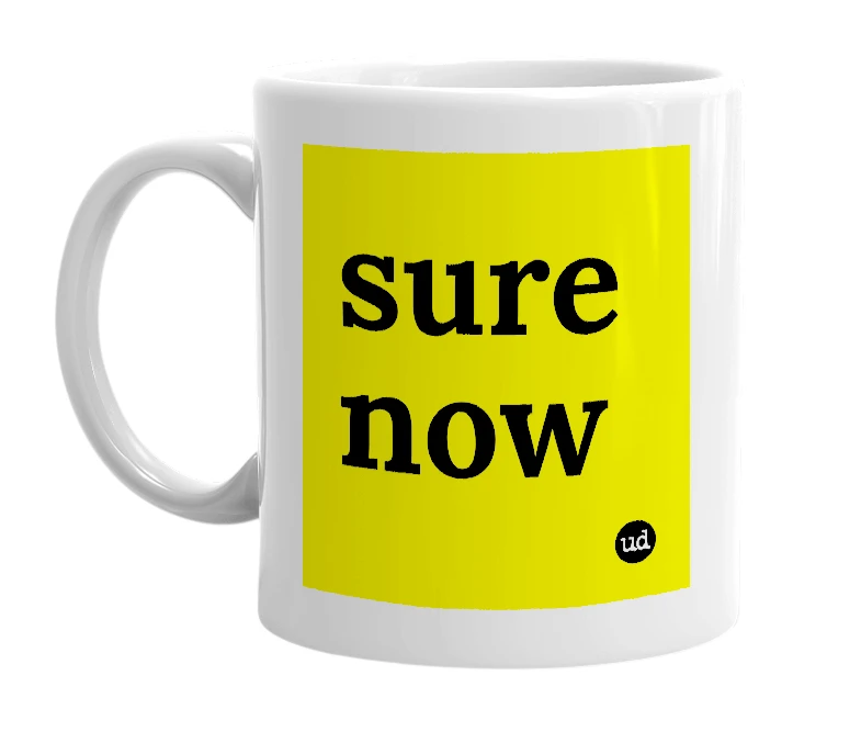 White mug with 'sure now' in bold black letters