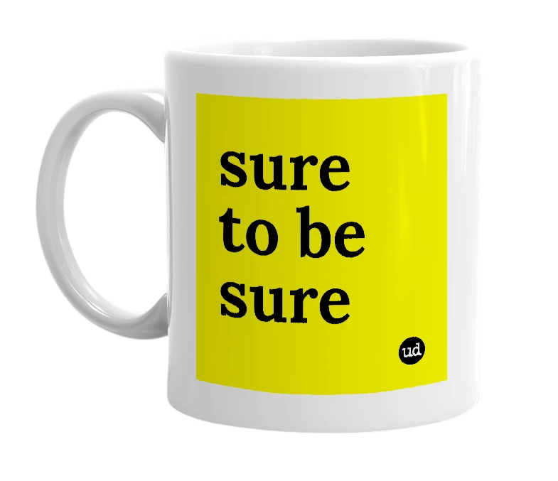 White mug with 'sure to be sure' in bold black letters