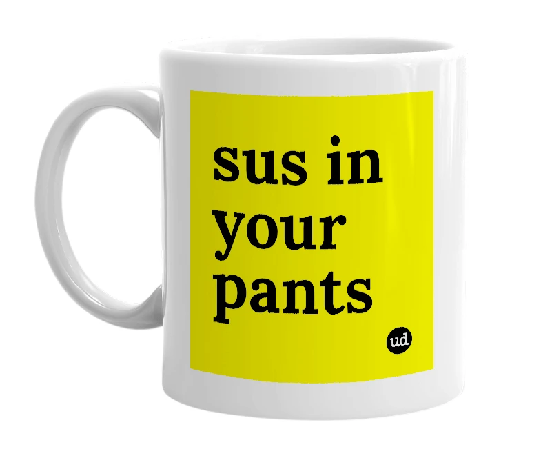 White mug with 'sus in your pants' in bold black letters