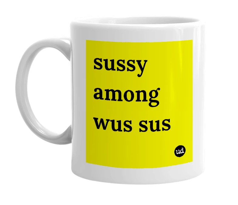 White mug with 'sussy among wus sus' in bold black letters