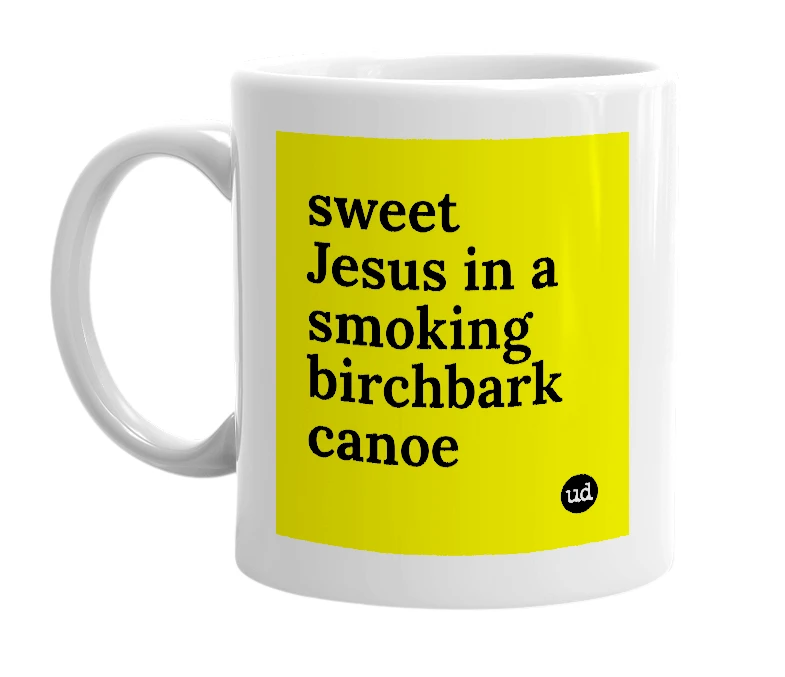 White mug with 'sweet Jesus in a smoking birchbark canoe' in bold black letters