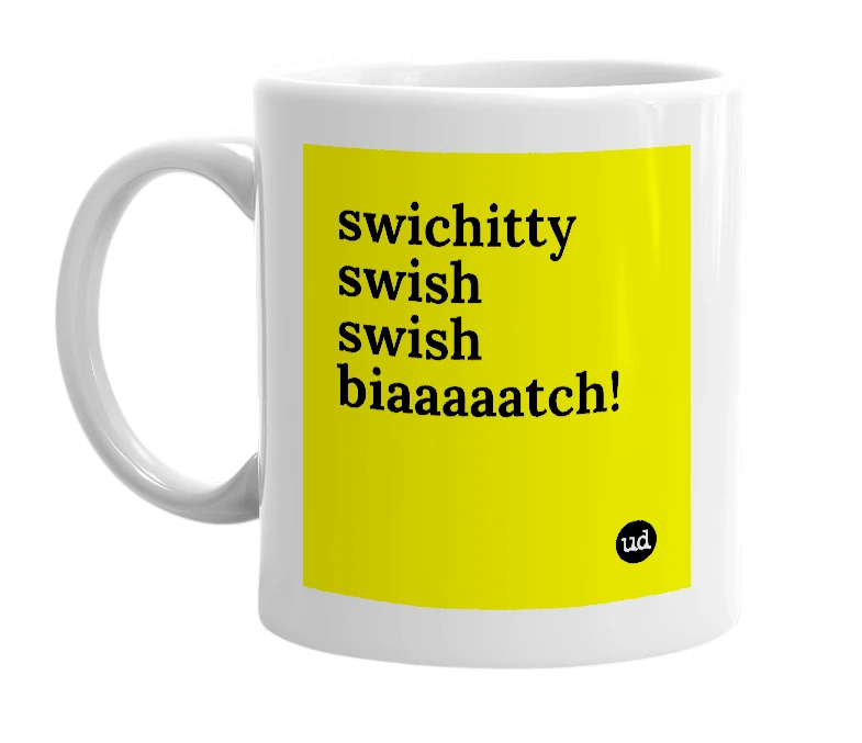 White mug with 'swichitty swish swish biaaaaatch!' in bold black letters