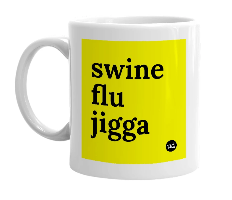 White mug with 'swine flu jigga' in bold black letters