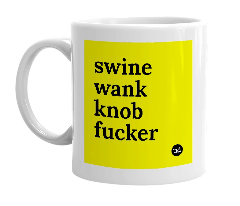 White mug with 'swine wank knob fucker' in bold black letters