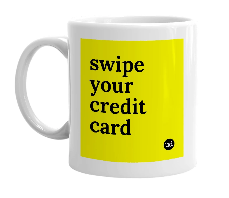 White mug with 'swipe your credit card' in bold black letters