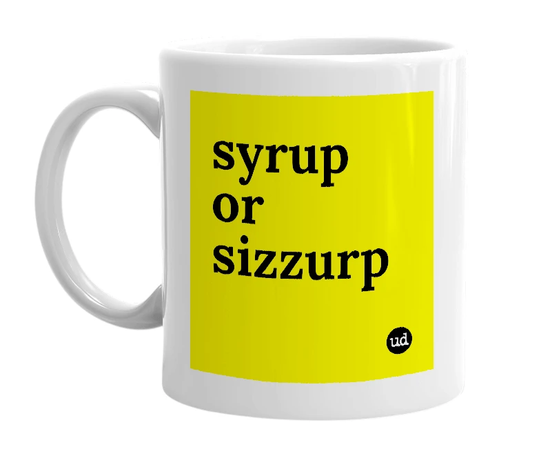 White mug with 'syrup or sizzurp' in bold black letters