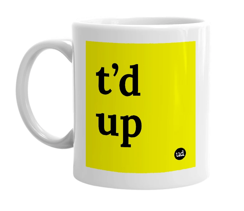 White mug with 't’d up' in bold black letters