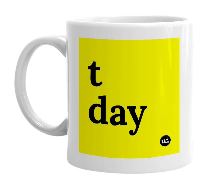 White mug with 't day' in bold black letters