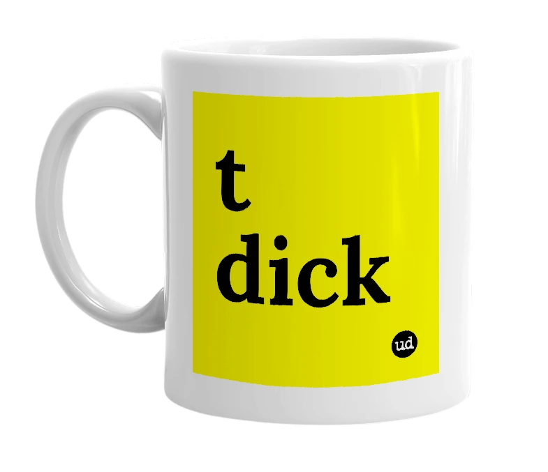 White mug with 't dick' in bold black letters