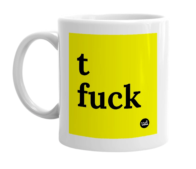 White mug with 't fuck' in bold black letters