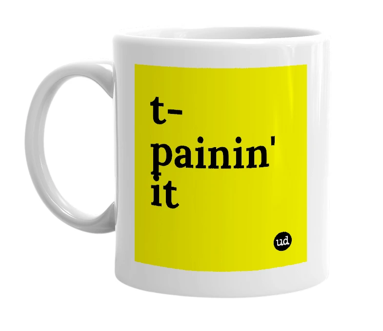 White mug with 't-painin' it' in bold black letters