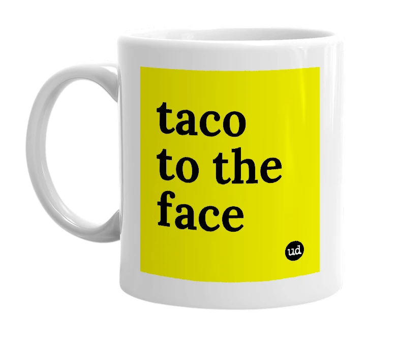 White mug with 'taco to the face' in bold black letters