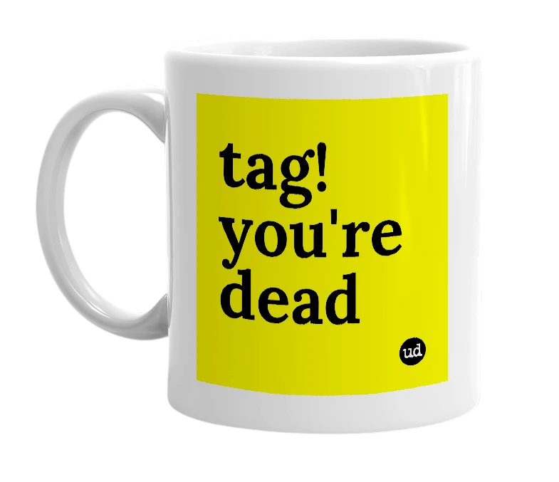 White mug with 'tag! you're dead' in bold black letters