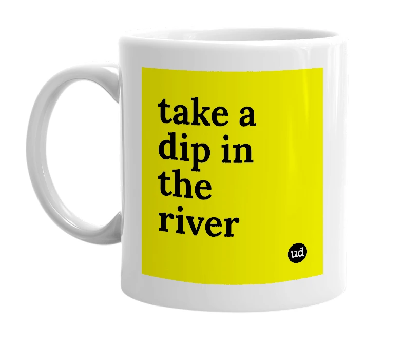 White mug with 'take a dip in the river' in bold black letters