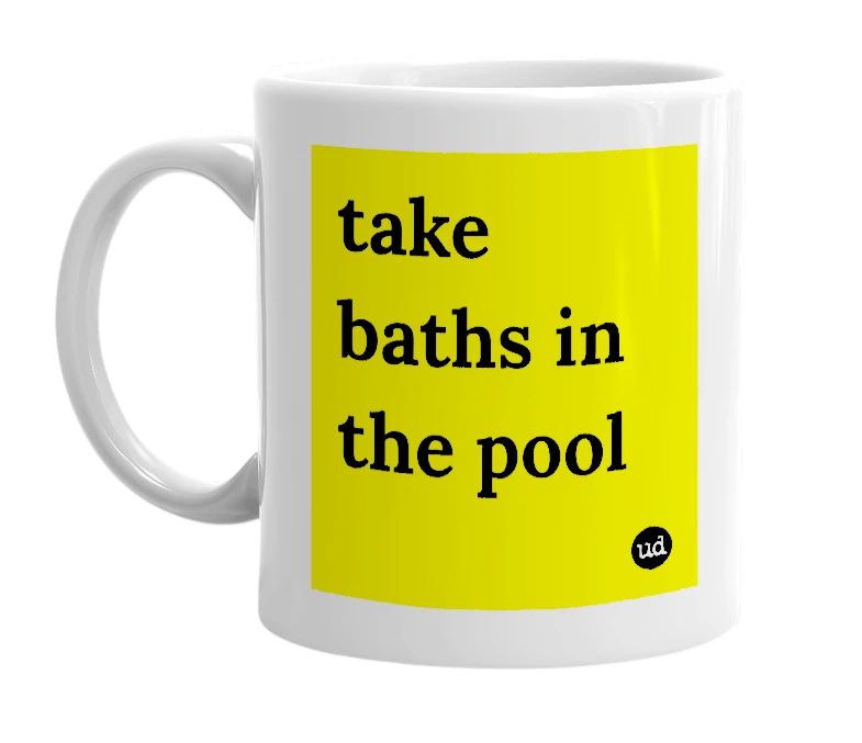 White mug with 'take baths in the pool' in bold black letters