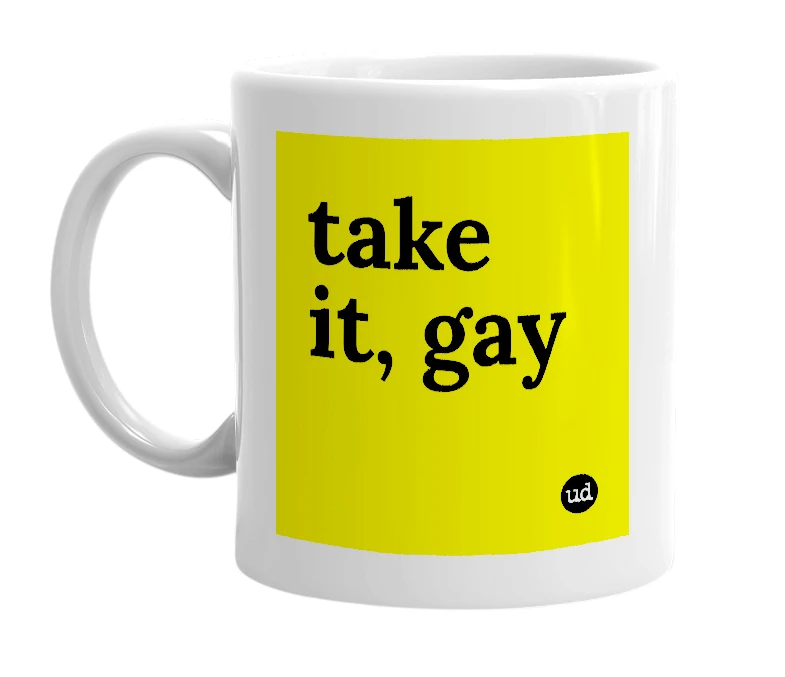 White mug with 'take it, gay' in bold black letters